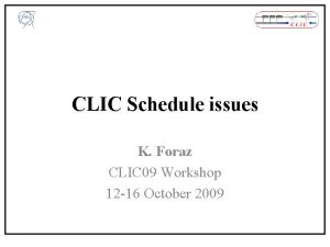 CLIC Schedule issues K Foraz CLIC 09 Workshop