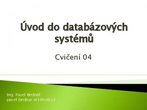 vod do databzovch systm Cvien 04 Ing Pavel