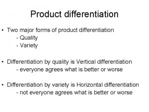 Product differentiation Two major forms of product differentiation