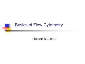 Basics of Flow Cytometry Holden Maecker Outline n