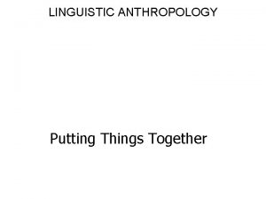 LINGUISTIC ANTHROPOLOGY Putting Things Together OVERVIEW From Morphology