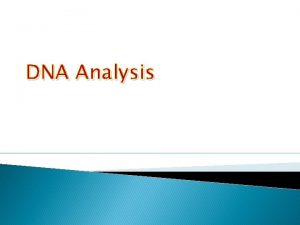 DNA Analysis DNA DNA Deoxyribonucleic Acid Located in