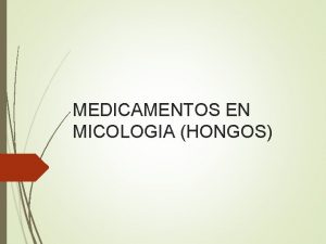 MEDICAMENTOS EN MICOLOGIA HONGOS Tipos de hongos CANDIDIASIS