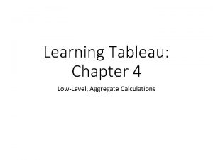 Learning Tableau Chapter 4 LowLevel Aggregate Calculations Topics