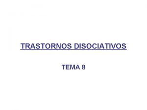 TRASTORNOS DISOCIATIVOS TEMA 8 INTRODUCCION Siempre han fascinado