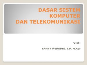 DASAR SISTEM KOMPUTER DAN TELEKOMUNIKASI Oleh FANNY WIDADIE