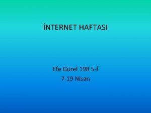 NTERNET HAFTASI Efe Grel 198 5 f 7