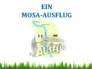 EIN MOSAAUSFLUG Ein MOSAAusflug Dpartement MOSELLE Bundesland SAARLAND