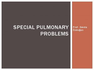 SPECIAL PULMONARY PROBLEMS Prof Sevda zdoan LEARNING OBJECTIVES