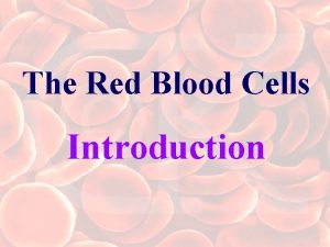 The Red Blood Cells Introduction The Red Blood