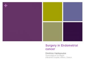 Surgery in Endometrial cancer Dimitrios Haidopoulos Gynecological Oncologist