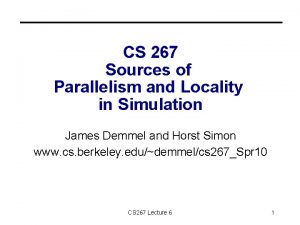 CS 267 Sources of Parallelism and Locality in