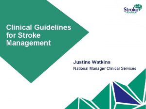 Clinical Guidelines for Stroke Management Justine Watkins National