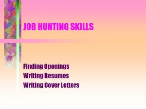 JOB HUNTING SKILLS Finding Openings Writing Resumes Writing
