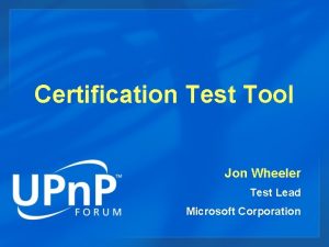 Certification Test Tool Jon Wheeler Test Lead Microsoft