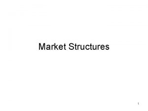 Market Structures 1 Market Structures Market structure refers