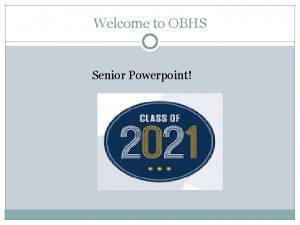 Welcome to OBHS Senior Powerpoint OLIVE BRANCH HIGH