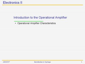 Electronics II Introduction to the Operational Amplifier Operational