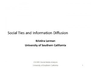 Social Ties and Information Diffusion Kristina Lerman University