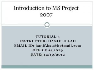 Introduction to MS Project 2007 TUTORIAL 3 INSTRUCTOR