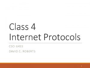 Class 4 Internet Protocols CSCI 6433 DAVID C