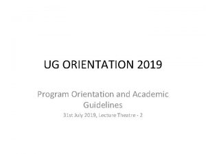 UG ORIENTATION 2019 Program Orientation and Academic Guidelines