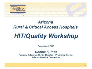 Arizona Rural Critical Access Hospitals HITQuality Workshop December