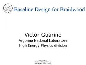 Baseline Design for Braidwood Victor Guarino Argonne National