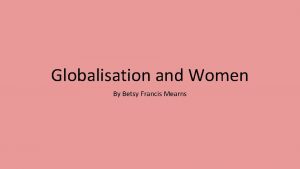 Globalisation and Women By Betsy Francis Mearns Women