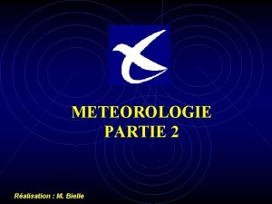 METEOROLOGIE PARTIE 2 Ralisation M Bielle M B