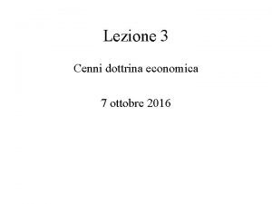 Lezione 3 Cenni dottrina economica 7 ottobre 2016