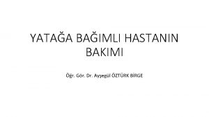 YATAA BAIMLI HASTANIN BAKIMI r Gr Dr Ayegl