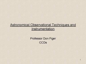 Astronomical Observational Techniques and Instrumentation Professor Don Figer