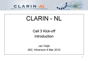 CLARIN NL Call 3 Kickoff Introduction Jan Odijk