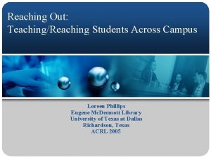 Reaching Out TeachingReaching Students Across Campus Loreen Phillips