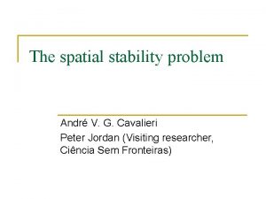 The spatial stability problem Andr V G Cavalieri