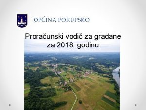 OPINA POKUPSKO Proraunski vodi za graane za 2018