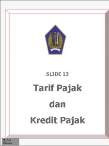 SLIDE 13 Tarif Pajak dan Kredit Pajak By