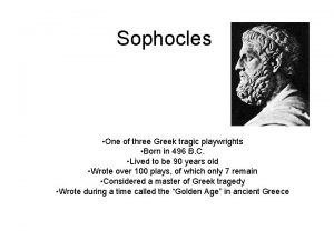 Sophocles One of three Greek tragic playwrights Born