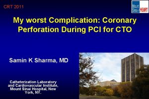 CRT 2011 My worst Complication Coronary Perforation During