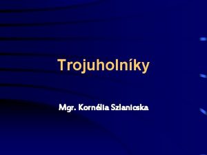 Trojuholnky Mgr Kornlia Szlanicska Druhy trojuholnkov pravouhl ostrouhl