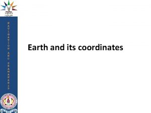 Earth and its coordinates The Earth is an