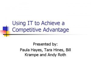 Using IT to Achieve a Competitive Advantage Presented