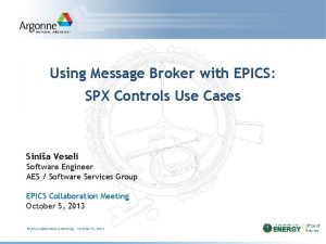 Using Message Broker with EPICS SPX Controls Use