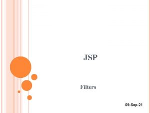 JSP Filters 09 Sep21 JSP FILTERS A filter
