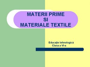 MATERII PRIME SI MATERIALE TEXTILE Educaie tehnologic Clasa