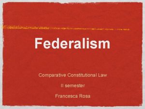 Federalism Comparative Constitutional Law II semester Francesca Rosa