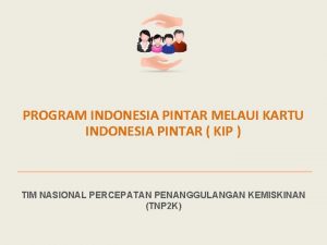 PROGRAM INDONESIA PINTAR MELAUI KARTU INDONESIA PINTAR KIP