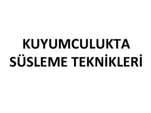 KUYUMCULUKTA SSLEME TEKNKLER KUYUMCULUKTA SSLEME TEKNKLER 1 Ajur