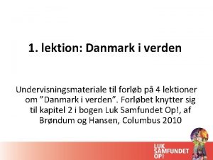 1 lektion Danmark i verden Undervisningsmateriale til forlb